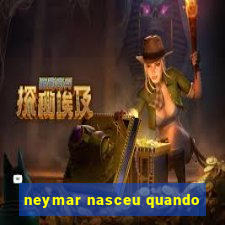 neymar nasceu quando